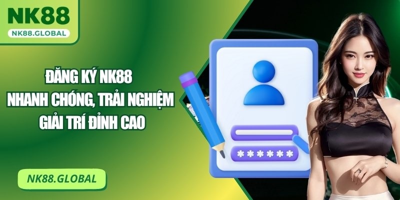 Đăng Ký NK88 Nhanh Chóng, Trải Nghiệm Giải Trí Đỉnh Cao