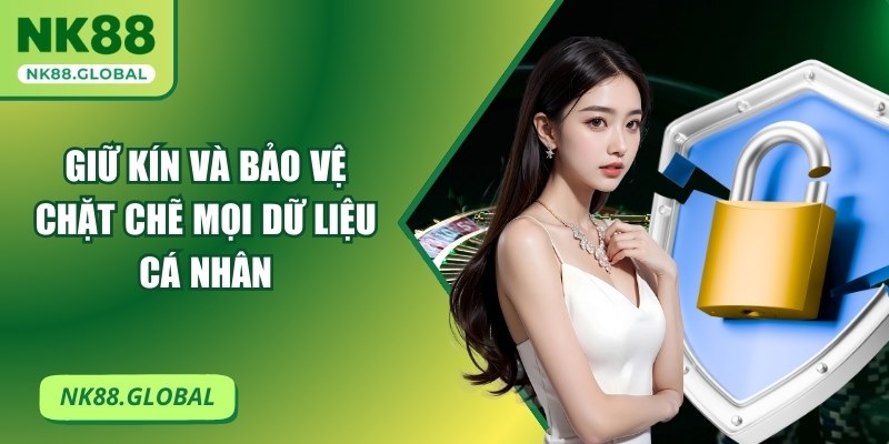 Giữ kín và bảo vệ chặt chẽ mọi dữ liệu cá nhân