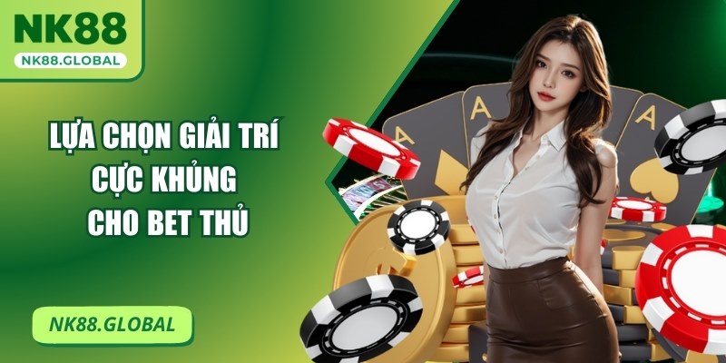 Lựa chọn giải trí cực khủng cho bet thủ